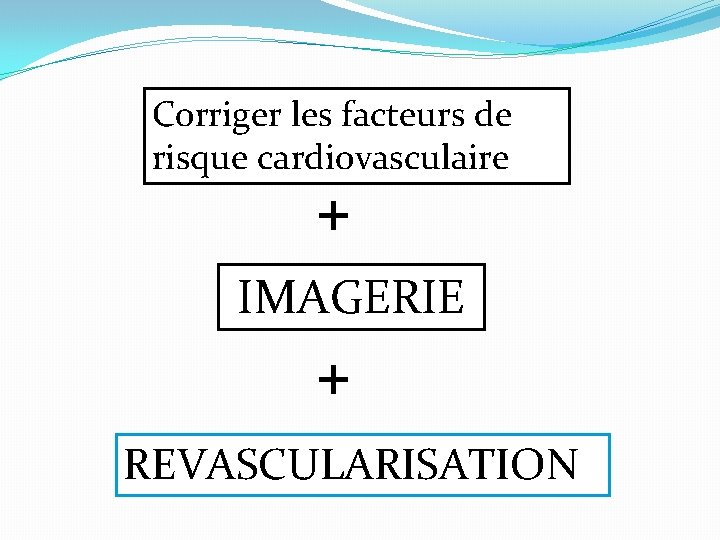 Corriger les facteurs de risque cardiovasculaire + IMAGERIE + REVASCULARISATION 