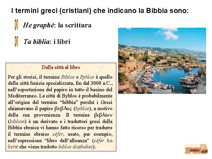 I termini greci (cristiani) che indicano la Bibbia sono: He graphé: la scrittura Ta