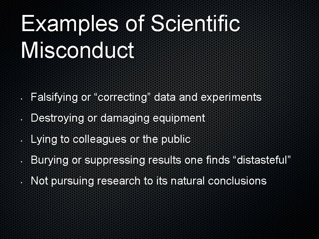 Examples of Scientific Misconduct • Falsifying or “correcting” data and experiments • Destroying or