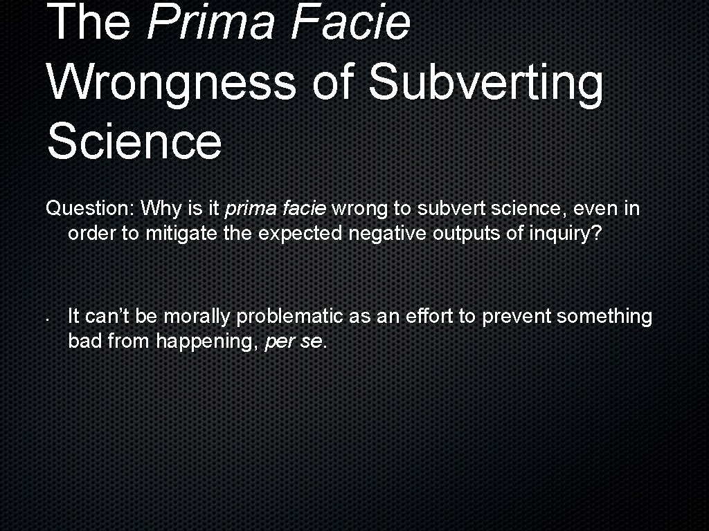 The Prima Facie Wrongness of Subverting Science Question: Why is it prima facie wrong