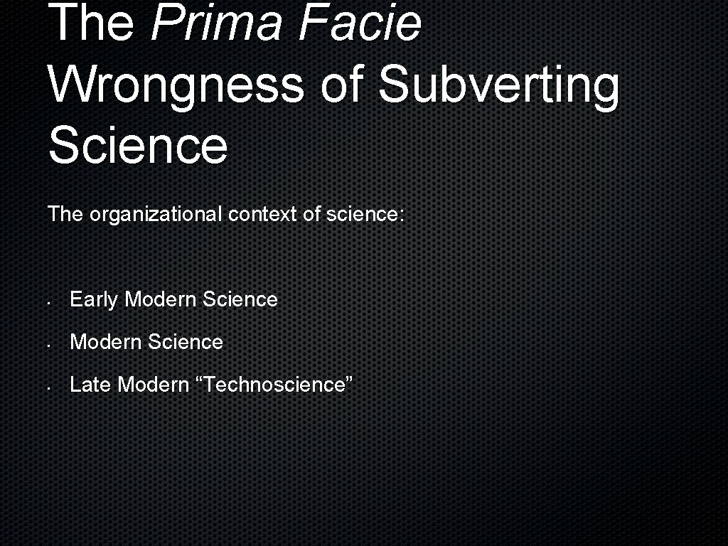 The Prima Facie Wrongness of Subverting Science The organizational context of science: • Early