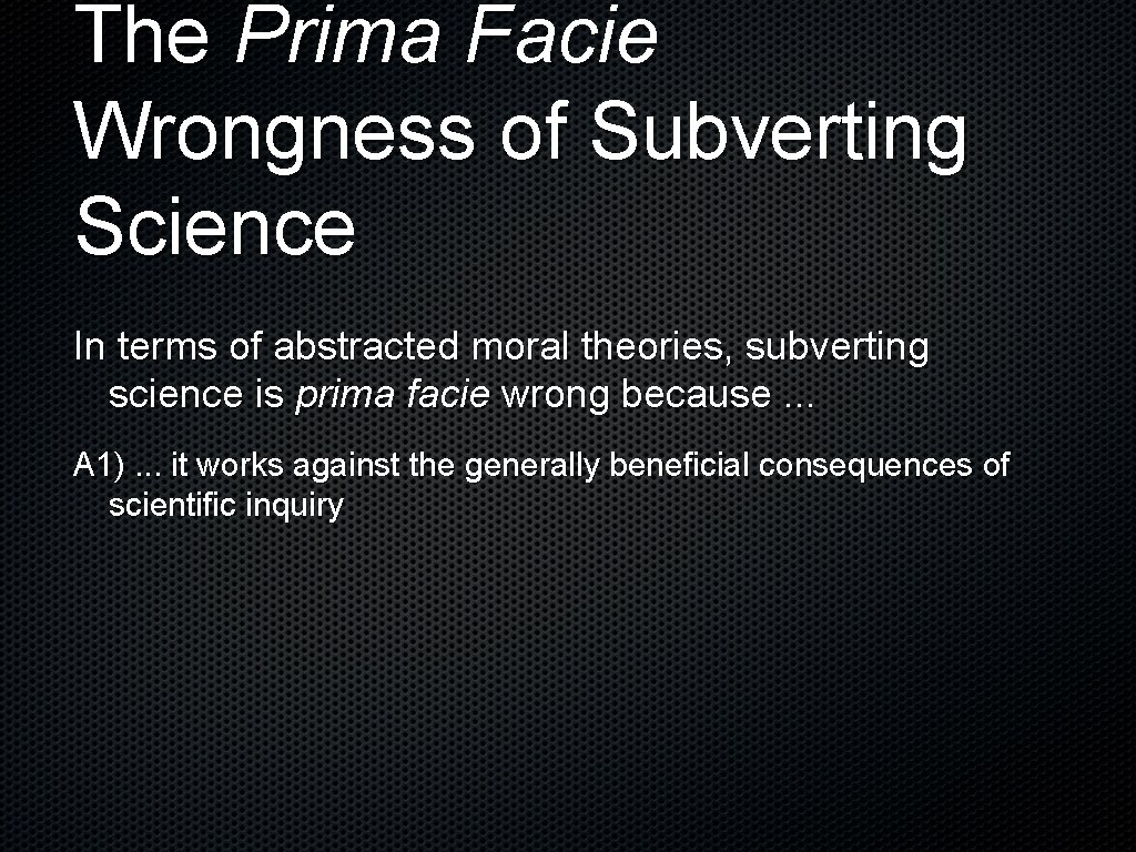 The Prima Facie Wrongness of Subverting Science In terms of abstracted moral theories, subverting