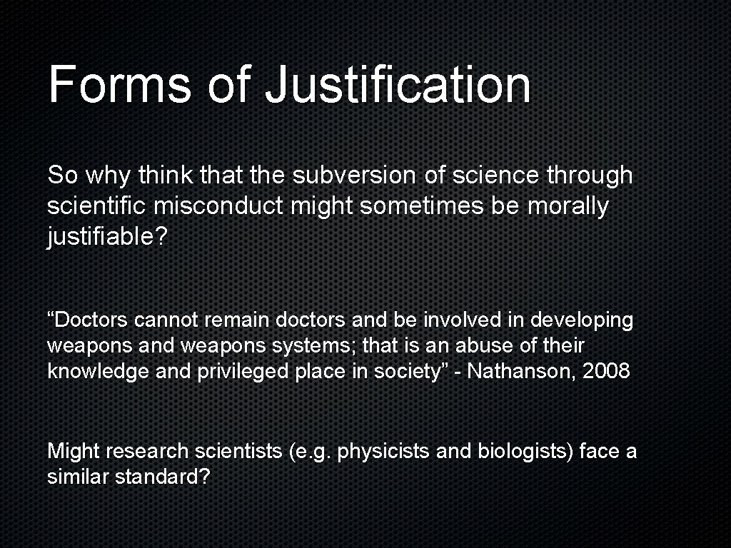 Forms of Justification So why think that the subversion of science through scientific misconduct