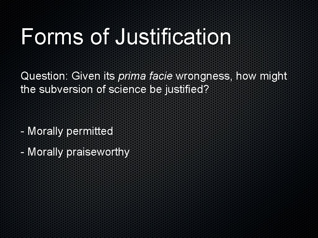 Forms of Justification Question: Given its prima facie wrongness, how might the subversion of