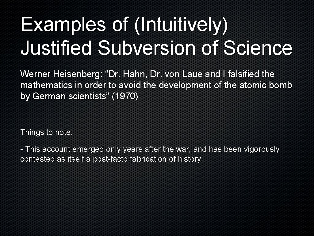 Examples of (Intuitively) Justified Subversion of Science Werner Heisenberg: “Dr. Hahn, Dr. von Laue
