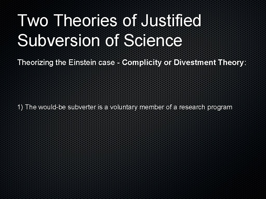 Two Theories of Justified Subversion of Science Theorizing the Einstein case - Complicity or