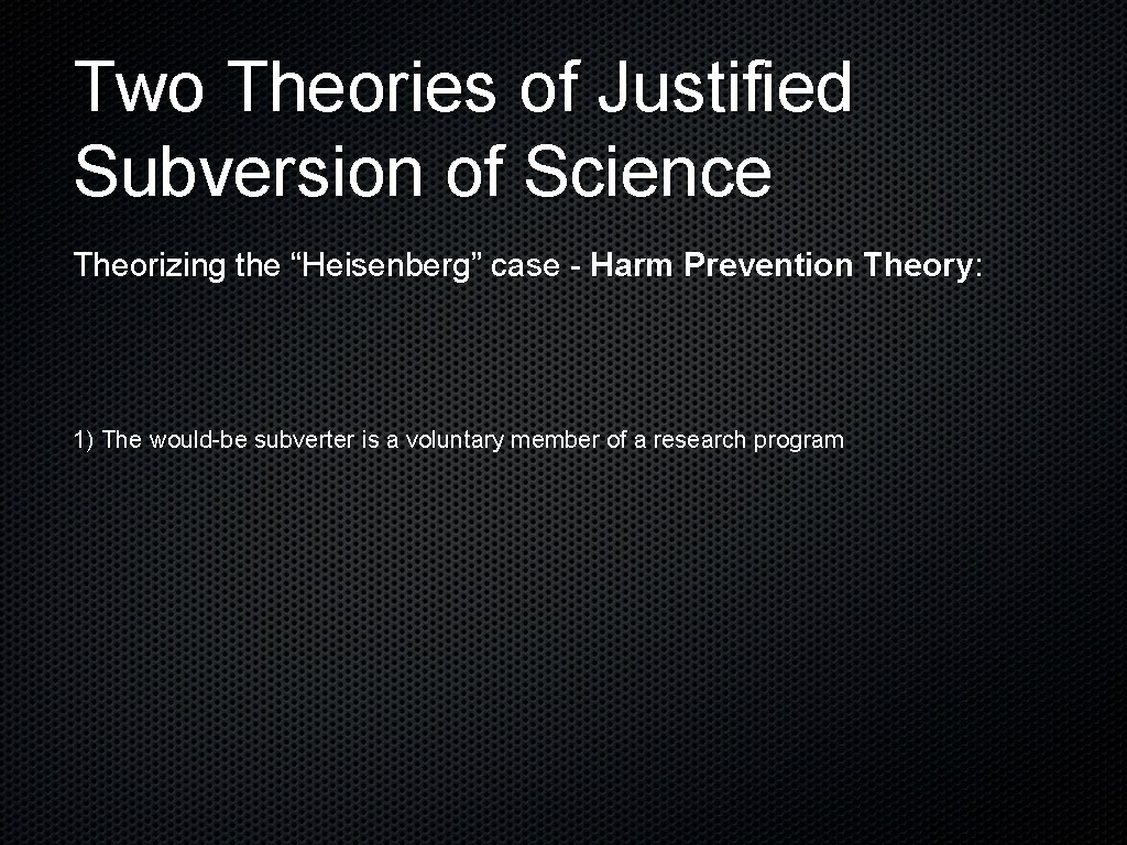 Two Theories of Justified Subversion of Science Theorizing the “Heisenberg” case - Harm Prevention