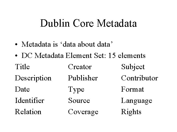 Dublin Core Metadata • Metadata is ‘data about data’ • DC Metadata Element Set: