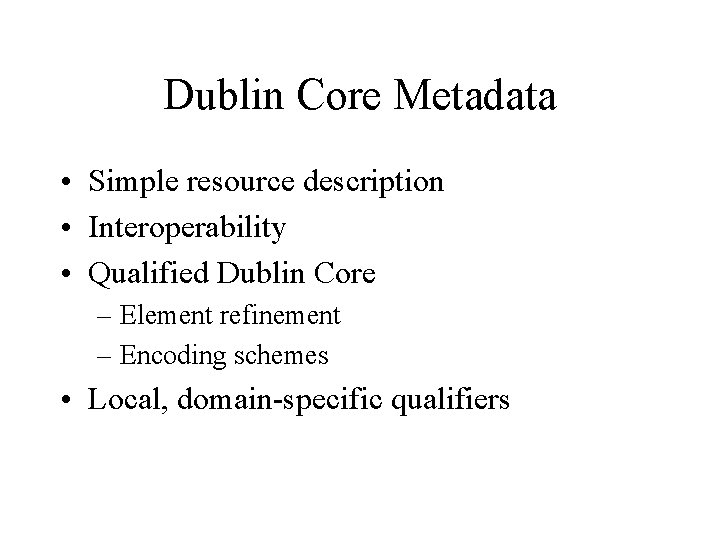Dublin Core Metadata • Simple resource description • Interoperability • Qualified Dublin Core –