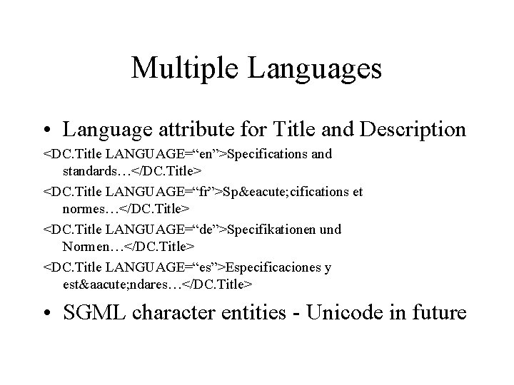 Multiple Languages • Language attribute for Title and Description <DC. Title LANGUAGE=“en”>Specifications and standards…</DC.