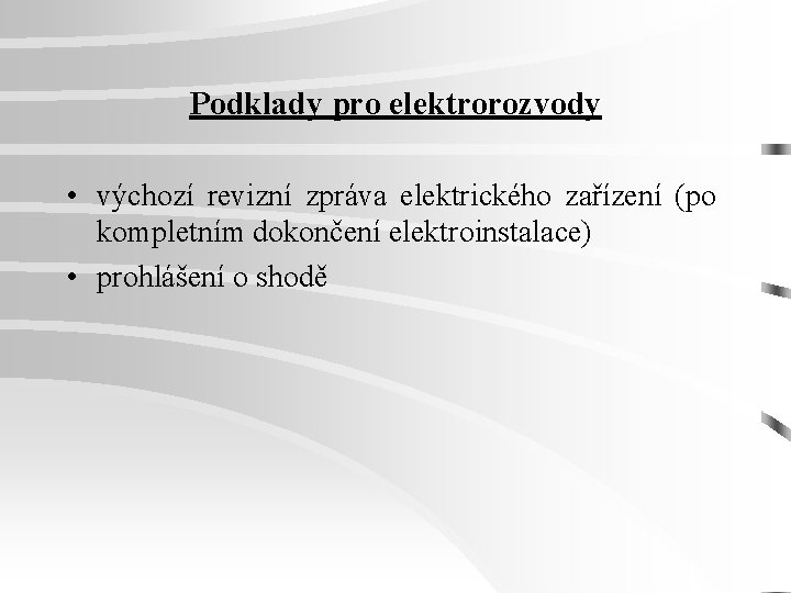 Podklady pro elektrorozvody • výchozí revizní zpráva elektrického zařízení (po kompletním dokončení elektroinstalace) •