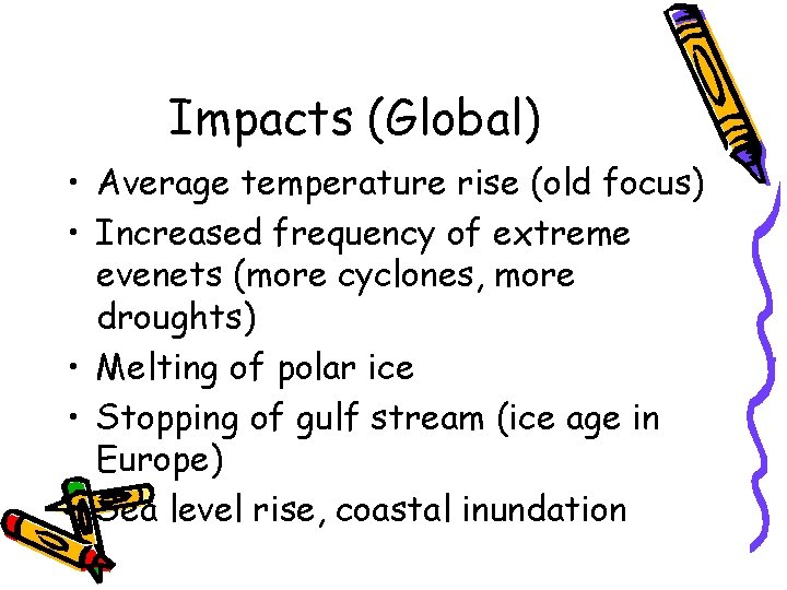 Impacts (Global) • Average temperature rise (old focus) • Increased frequency of extreme evenets