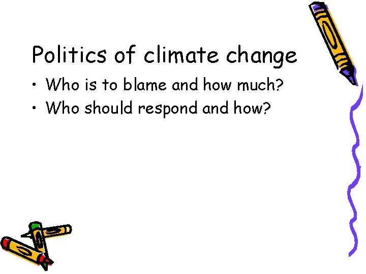 Politics of climate change • Who is to blame and how much? • Who