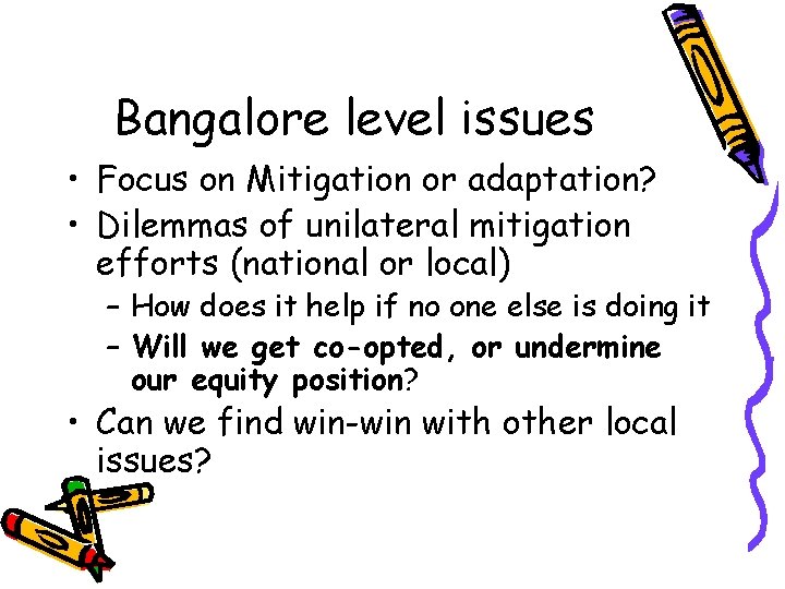 Bangalore level issues • Focus on Mitigation or adaptation? • Dilemmas of unilateral mitigation