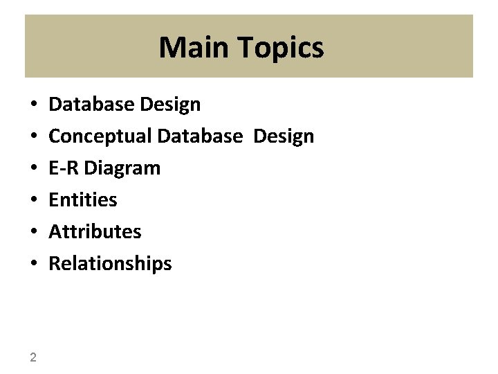 Main Topics • • • 2 Database Design Conceptual Database Design E-R Diagram Entities
