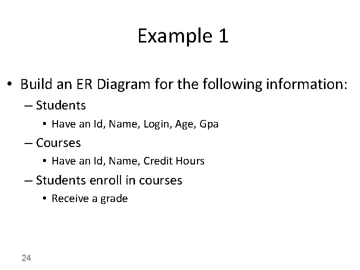 Example 1 • Build an ER Diagram for the following information: – Students •