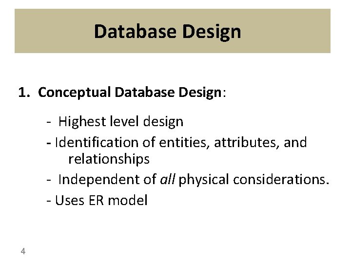 Database Design 1. Conceptual Database Design: - Highest level design - Identification of entities,
