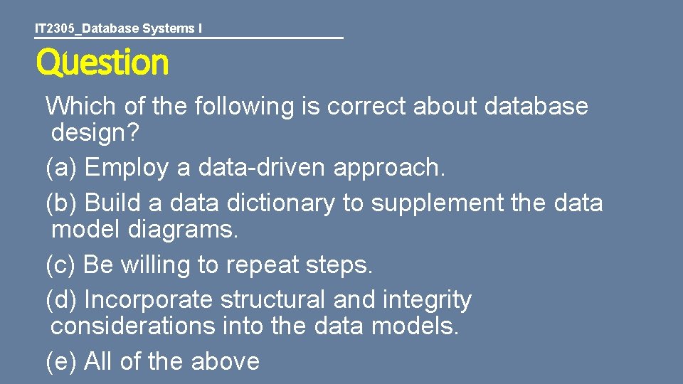 IT 2305_Database Systems I Question Which of the following is correct about database design?