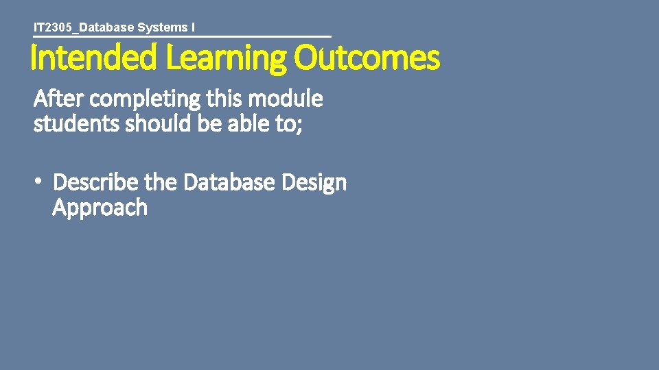 IT 2305_Database Systems I Intended Learning Outcomes After completing this module students should be