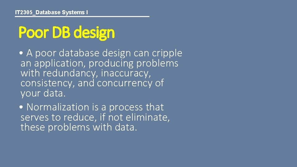 IT 2305_Database Systems I Poor DB design • A poor database design can cripple