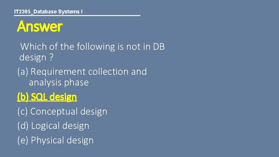 IT 2305_Database Systems I Answer Which of the following is not in DB design