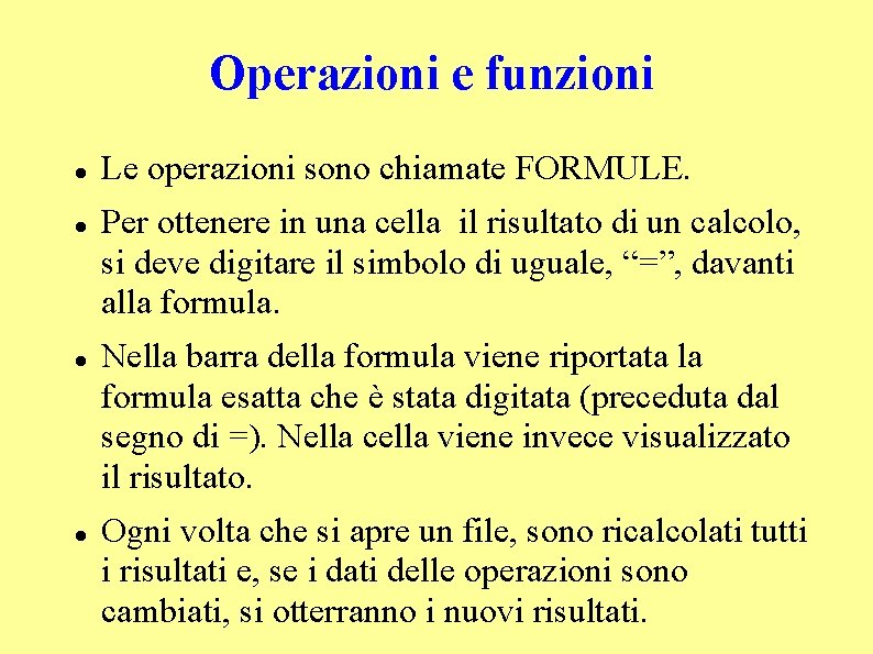 Operazioni e funzioni Le operazioni sono chiamate FORMULE. Per ottenere in una cella il