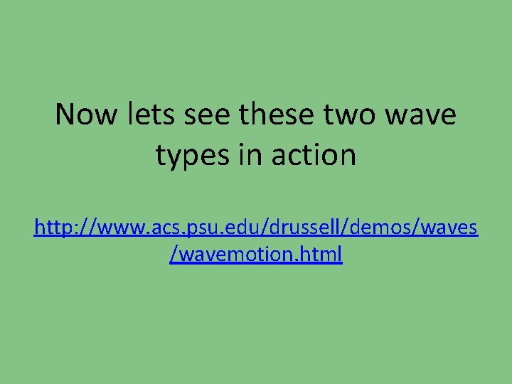 Now lets see these two wave types in action http: //www. acs. psu. edu/drussell/demos/waves