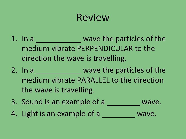 Review 1. In a ______ wave the particles of the medium vibrate PERPENDICULAR to