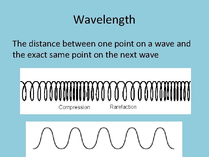 Wavelength The distance between one point on a wave and the exact same point