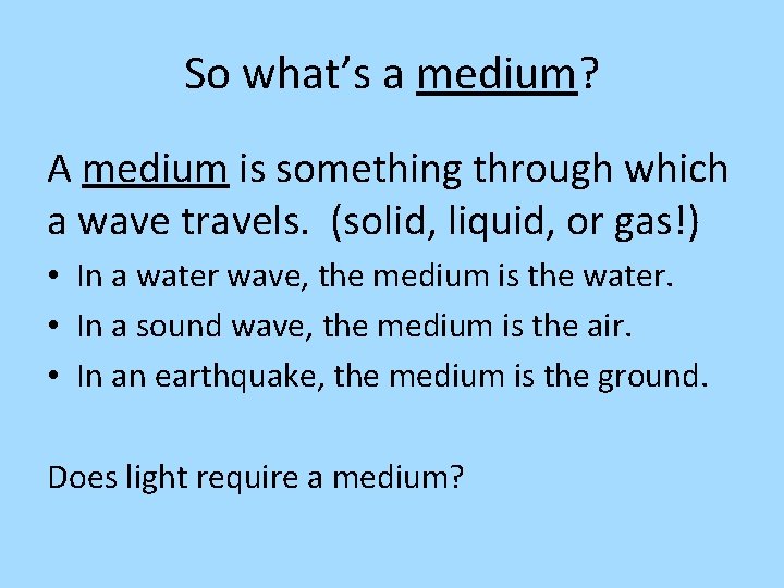 So what’s a medium? A medium is something through which a wave travels. (solid,