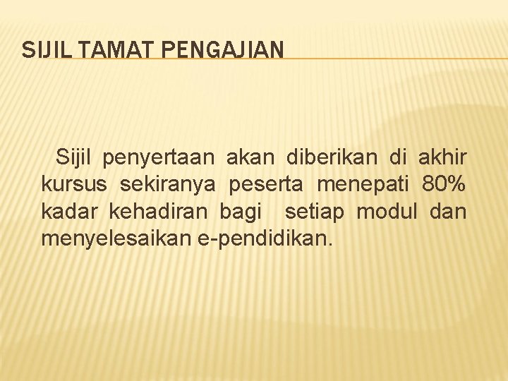 SIJIL TAMAT PENGAJIAN Sijil penyertaan akan diberikan di akhir kursus sekiranya peserta menepati 80%