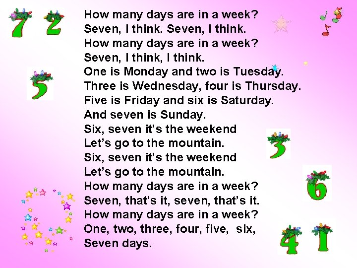 How many days are in a week? Seven, I think. One is Monday and