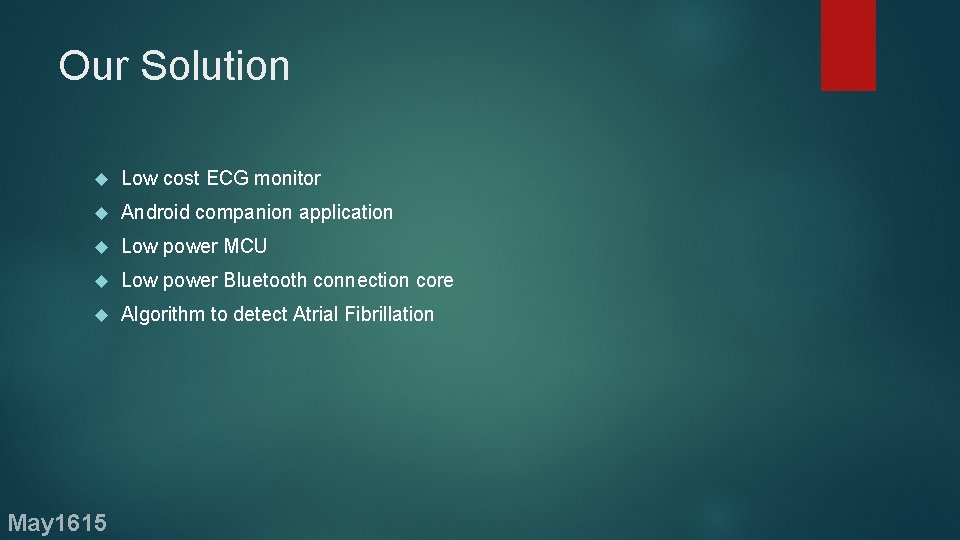 Our Solution Low cost ECG monitor Android companion application Low power MCU Low power