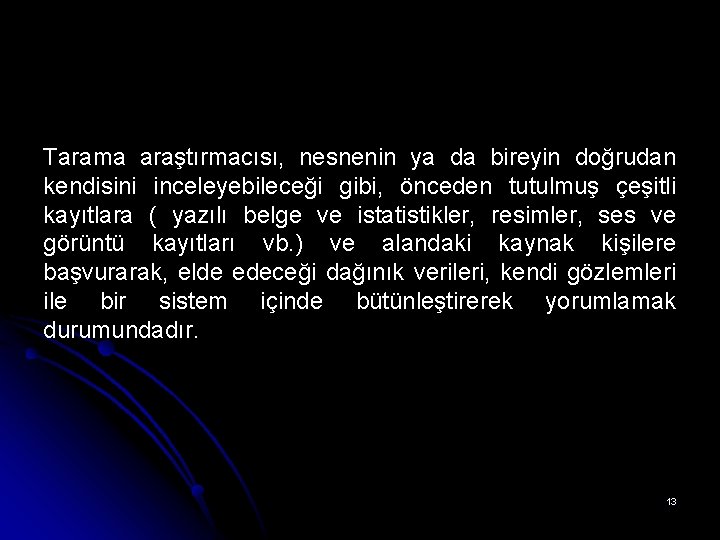 Tarama araştırmacısı, nesnenin ya da bireyin doğrudan kendisini inceleyebileceği gibi, önceden tutulmuş çeşitli kayıtlara