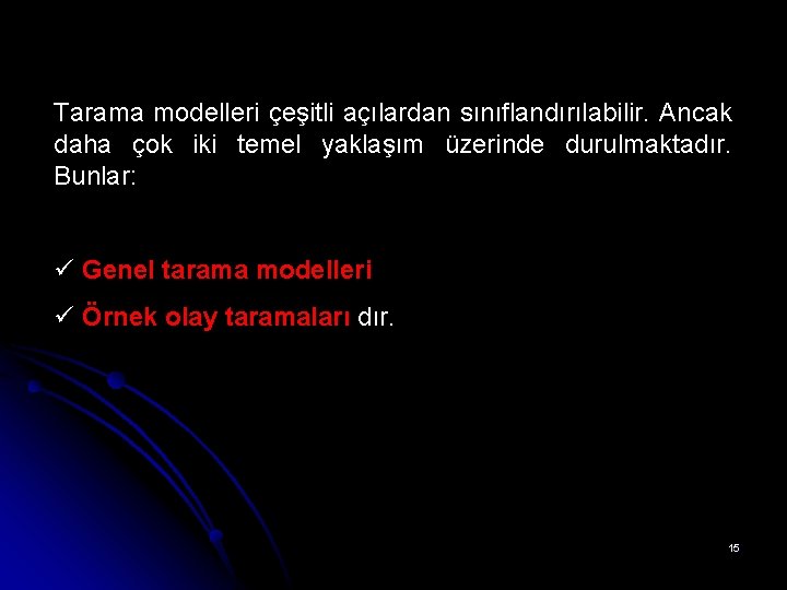 Tarama modelleri çeşitli açılardan sınıflandırılabilir. Ancak daha çok iki temel yaklaşım üzerinde durulmaktadır. Bunlar: