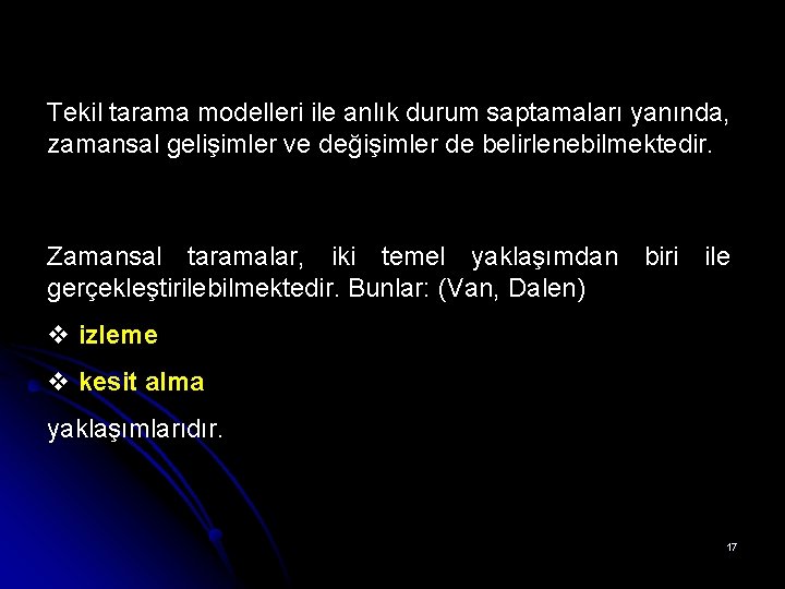 Tekil tarama modelleri ile anlık durum saptamaları yanında, zamansal gelişimler ve değişimler de belirlenebilmektedir.