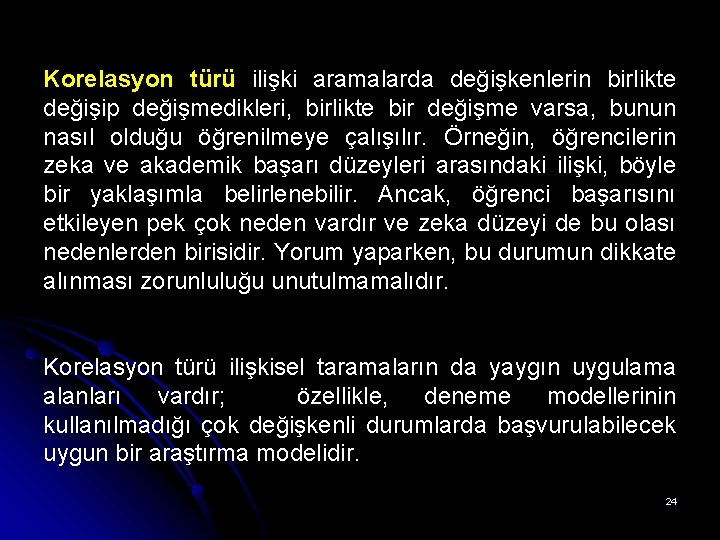 Korelasyon türü ilişki aramalarda değişkenlerin birlikte değişip değişmedikleri, birlikte bir değişme varsa, bunun nasıl