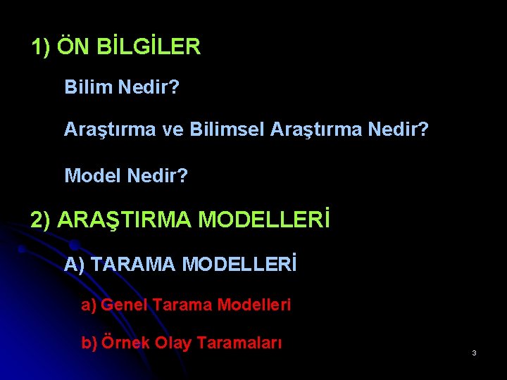 1) ÖN BİLGİLER Bilim Nedir? Araştırma ve Bilimsel Araştırma Nedir? Model Nedir? 2) ARAŞTIRMA