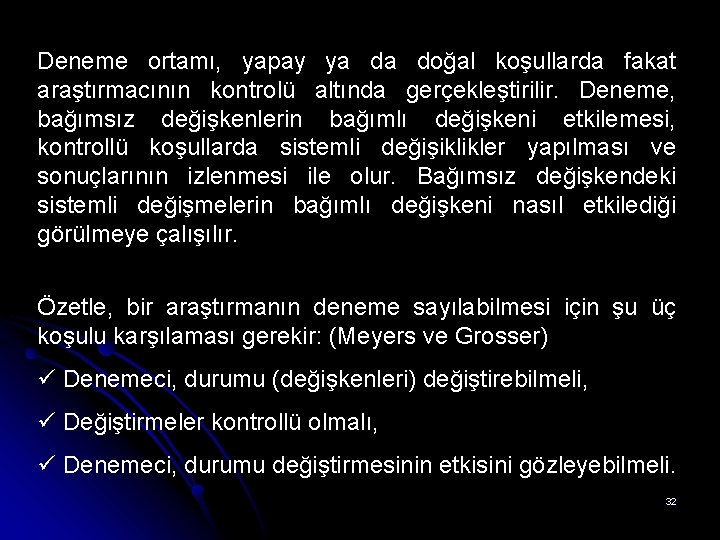Deneme ortamı, yapay ya da doğal koşullarda fakat araştırmacının kontrolü altında gerçekleştirilir. Deneme, bağımsız