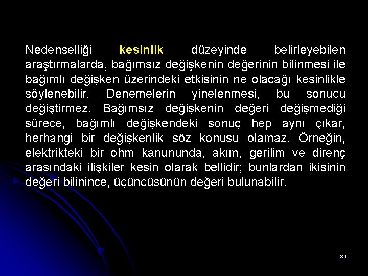 Nedenselliği kesinlik düzeyinde belirleyebilen araştırmalarda, bağımsız değişkenin değerinin bilinmesi ile bağımlı değişken üzerindeki etkisinin