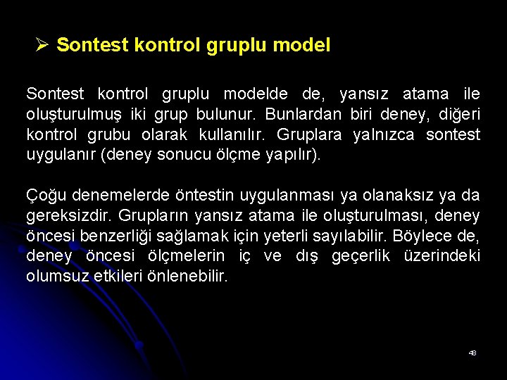 Ø Sontest kontrol gruplu modelde de, yansız atama ile oluşturulmuş iki grup bulunur. Bunlardan