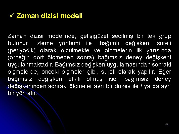 ü Zaman dizisi modelinde, gelişigüzel seçilmiş bir tek grup bulunur. İzleme yöntemi ile, bağımlı