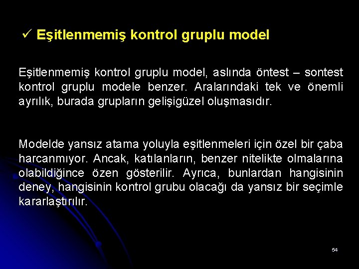 ü Eşitlenmemiş kontrol gruplu model, aslında öntest – sontest kontrol gruplu modele benzer. Aralarındaki