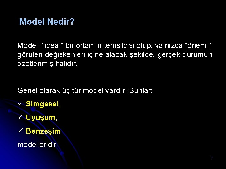 Model Nedir? Model, “ideal” bir ortamın temsilcisi olup, yalnızca “önemli” görülen değişkenleri içine alacak