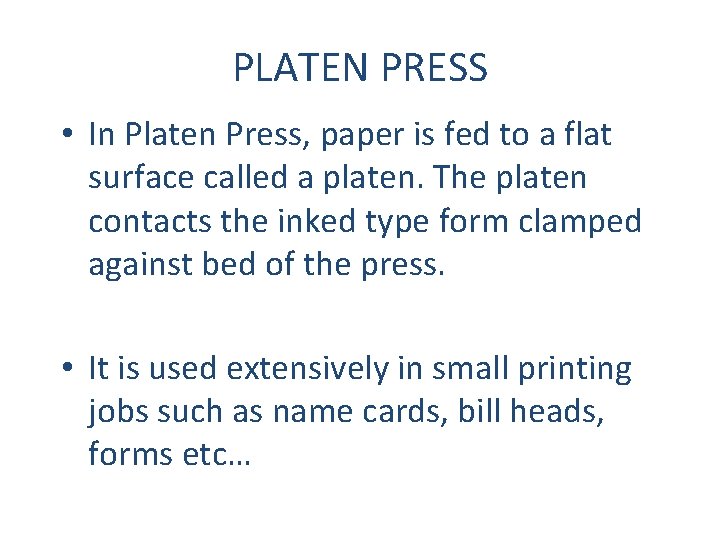 PLATEN PRESS • In Platen Press, paper is fed to a flat surface called