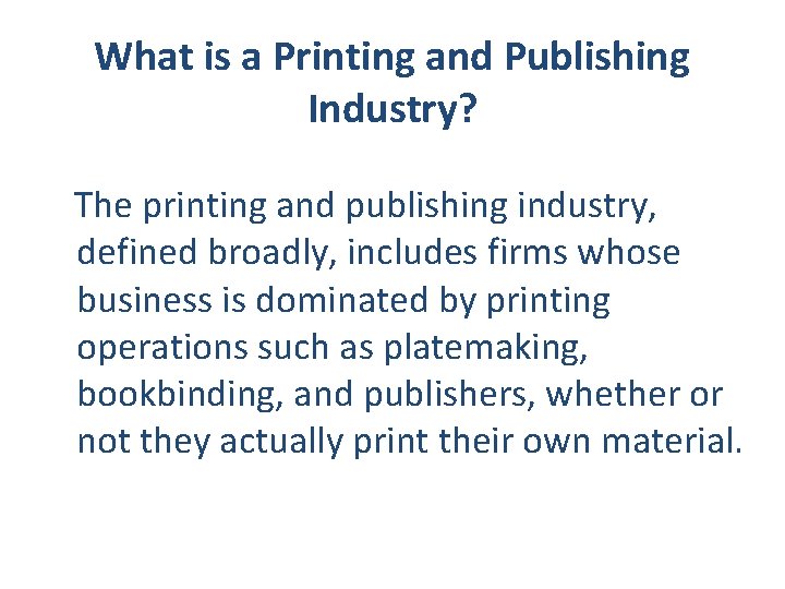 What is a Printing and Publishing Industry? The printing and publishing industry, defined broadly,