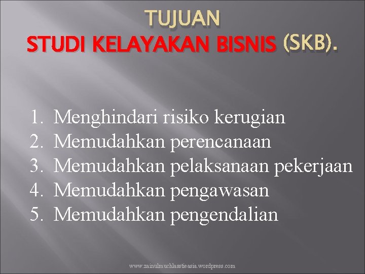 TUJUAN STUDI KELAYAKAN BISNIS (SKB). 1. 2. 3. 4. 5. Menghindari risiko kerugian Memudahkan