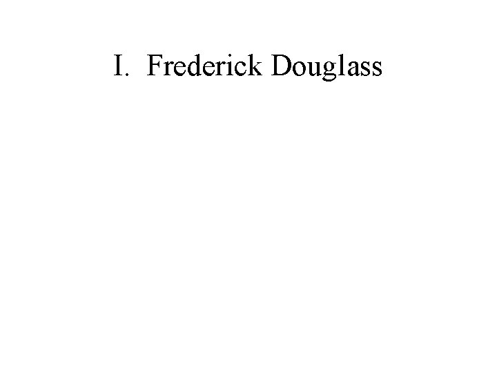I. Frederick Douglass 