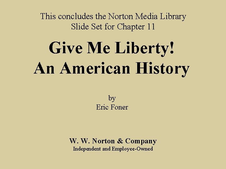 This concludes the Norton Media Library Slide Set for Chapter 11 Give Me Liberty!