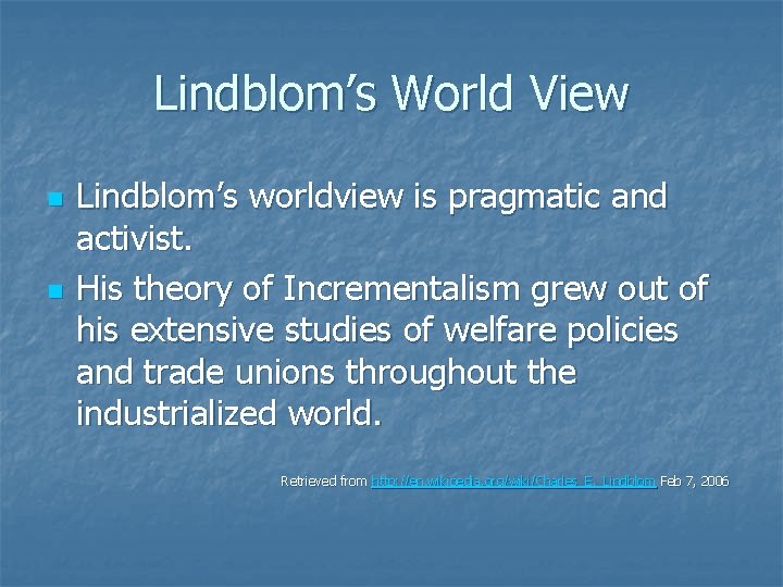 Lindblom’s World View n n Lindblom’s worldview is pragmatic and activist. His theory of